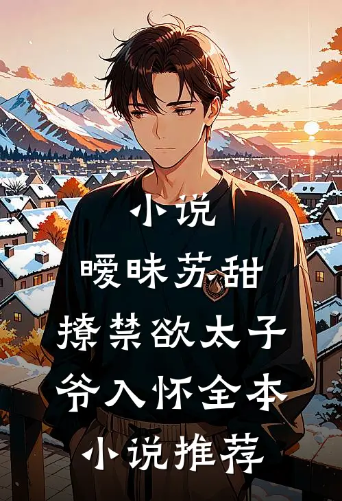 小说,暧昧苏甜:撩禁欲太子爷入怀全本小说推荐