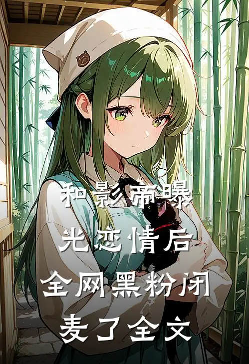 和影帝曝光恋情后，全网黑粉闭麦了全文