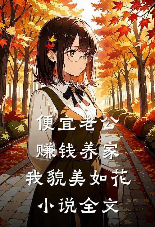 便宜老公赚钱养家，我貌美如花小说全文