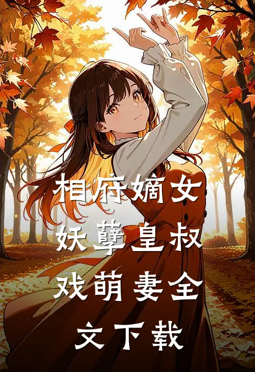 相府嫡女：妖孽皇叔戏萌妻全文下载