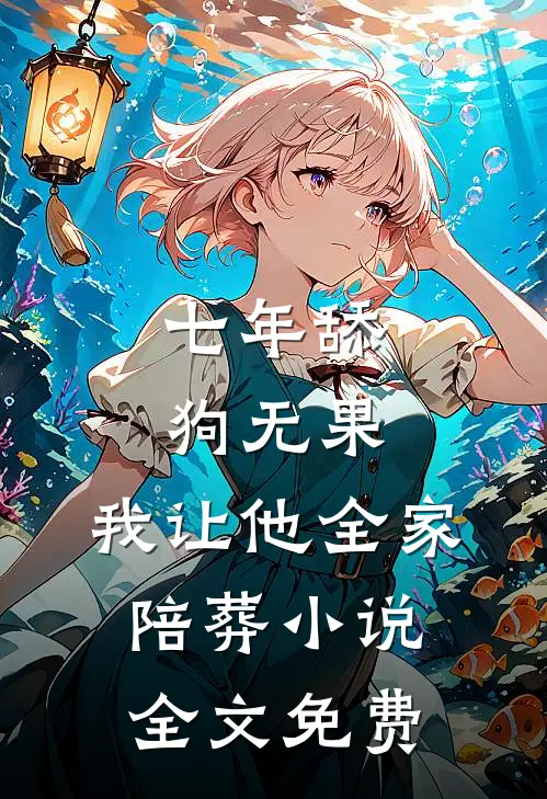 七年舔狗无果，我让他全家陪葬小说全文免费
