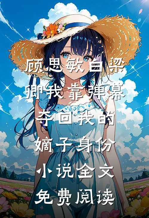 顾思敏白梁卿我靠弹幕夺回我的嫡子身份小说全文免费阅读