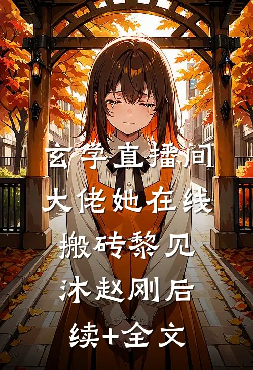 玄学直播间：大佬她在线搬砖黎见沐赵刚后续+全文