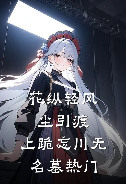 花纵轻风尘引渡，上跪忘川无名墓热门