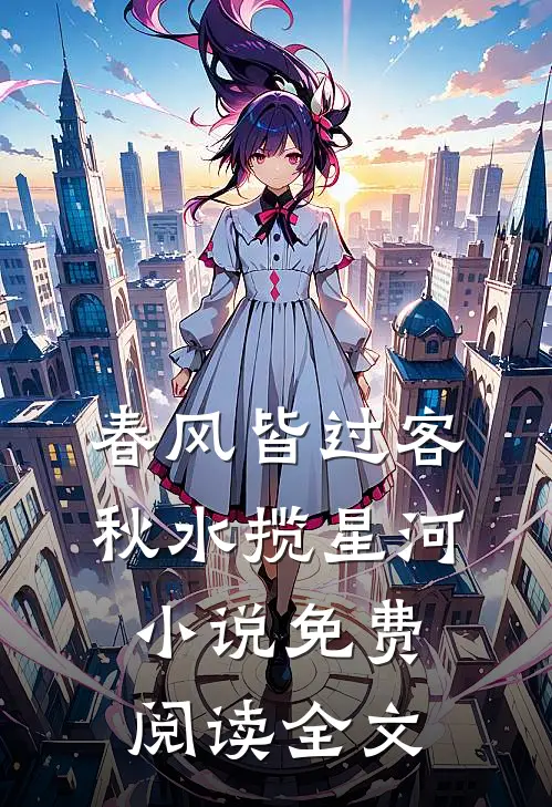 春风皆过客，秋水揽星河小说免费阅读全文