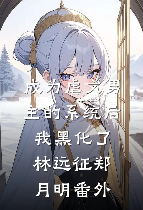 成为虐文男主的系统后，我黑化了林远征郑月明 番外