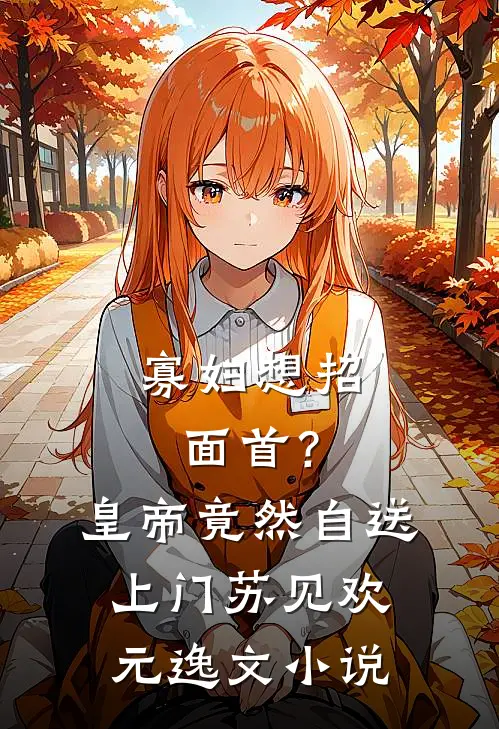 寡妇想招面首？皇帝竟然自送上门苏见欢元逸文小说