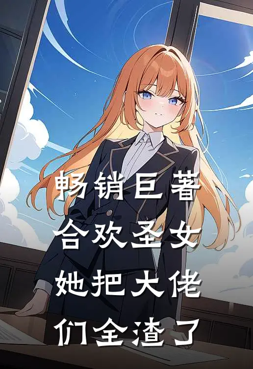畅销巨著合欢圣女她把大佬们全渣了
