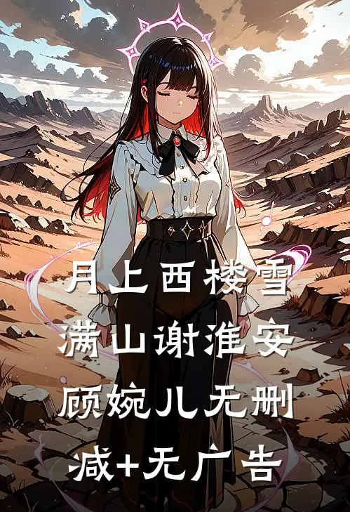 月上西楼雪满山谢淮安顾婉儿无删减+无广告