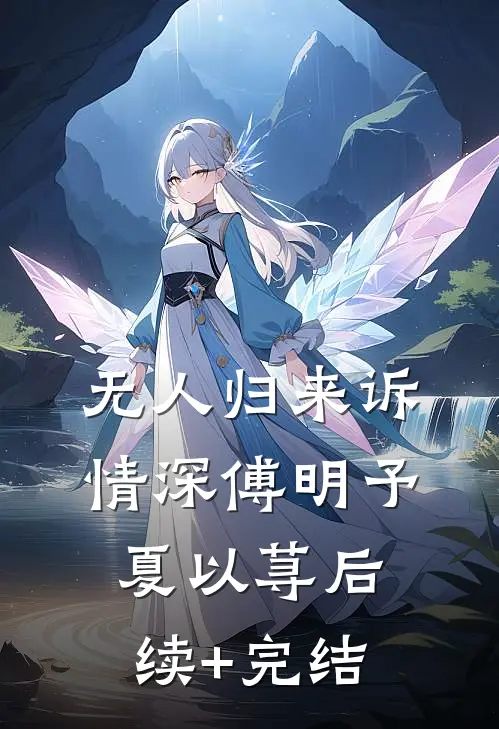 无人归来诉情深傅明予夏以荨后续+完结