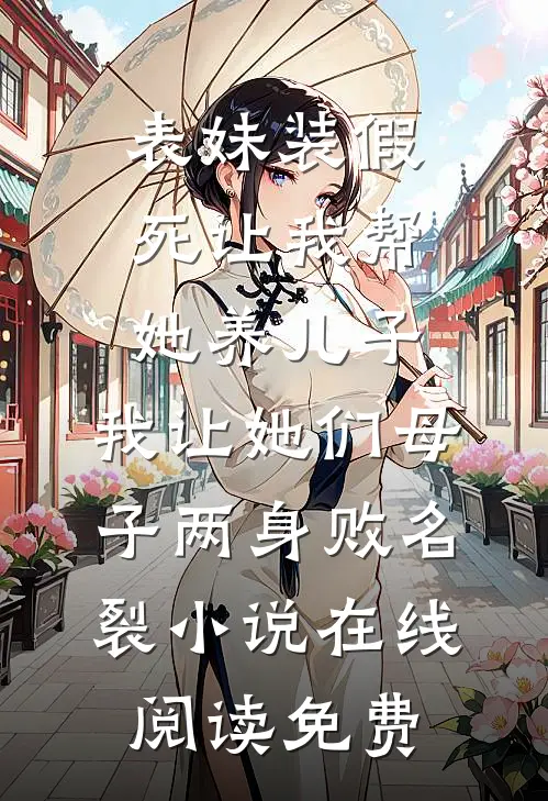 表妹装假死让我帮她养儿子，我让她们母子两身败名裂小说在线阅读免费