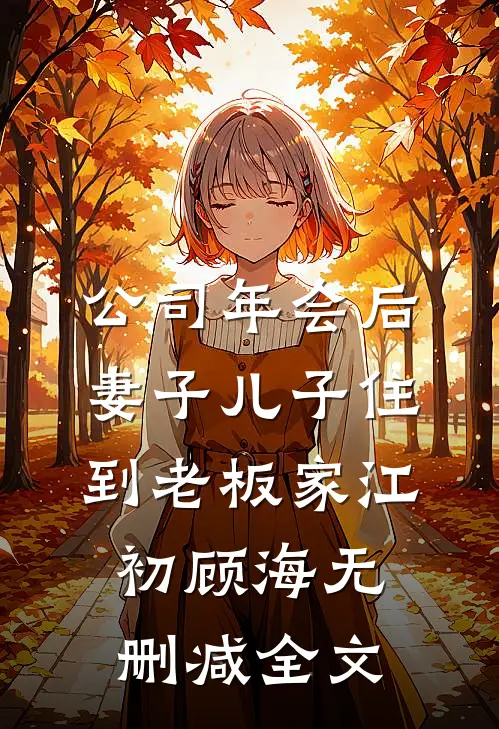 公司年会后，妻子儿子住到老板家江初顾海无删减全文