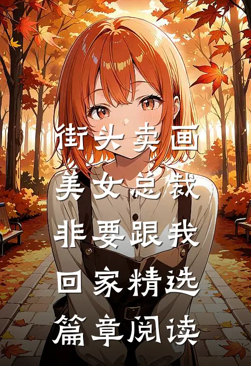 街头卖画，美女总裁非要跟我回家精选篇章阅读