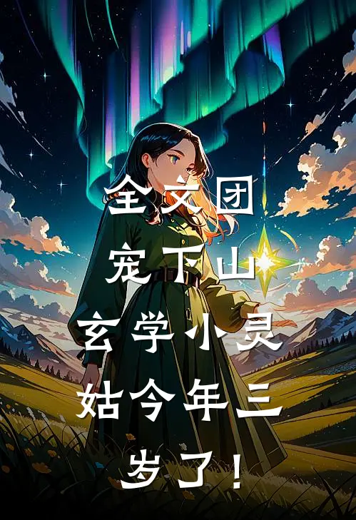 全文团宠下山：玄学小灵姑今年三岁了！