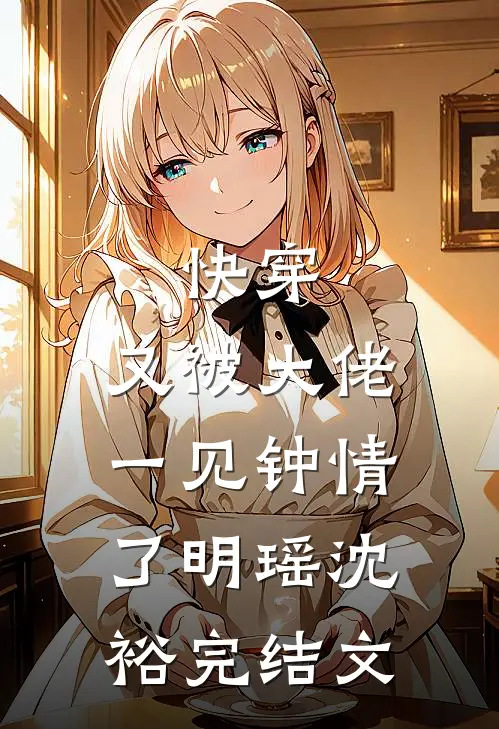 快穿：又被大佬一见钟情了明瑶沈裕完结文
