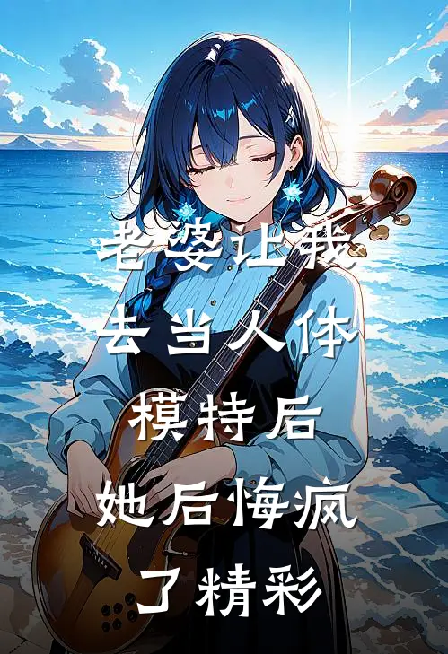 老婆让我去当人体模特后，她后悔疯了精彩