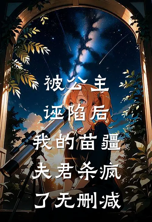 被公主诬陷后，我的苗疆夫君杀疯了无删减