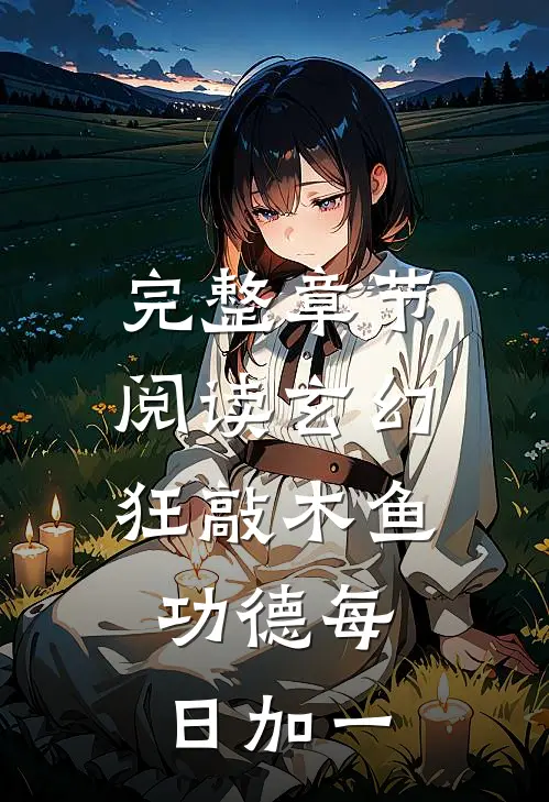 完整章节阅读玄幻：狂敲木鱼，功德每日加一