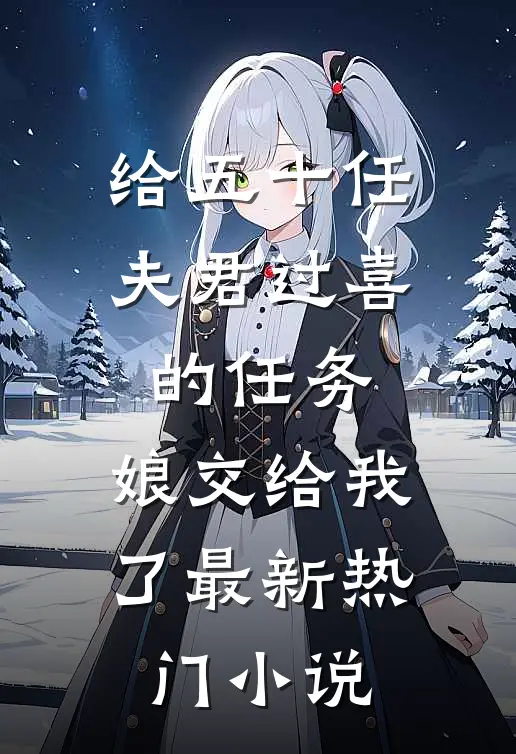 给五十任夫君过喜的任务，娘交给我了最新热门小说