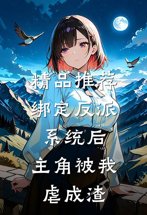 精品推荐绑定反派系统后，主角被我虐成渣