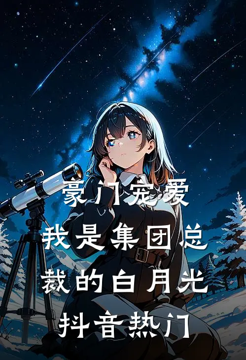 豪门宠爱：我是集团总裁的白月光抖音热门