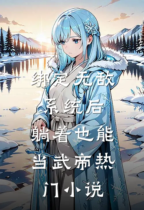 绑定无敌系统后，躺着也能当武帝热门小说