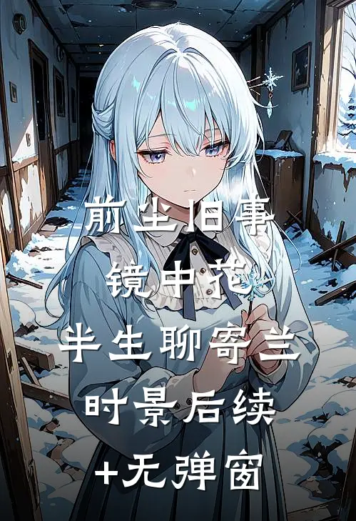 前尘旧事镜中花，半生聊寄兰时景后续+无弹窗