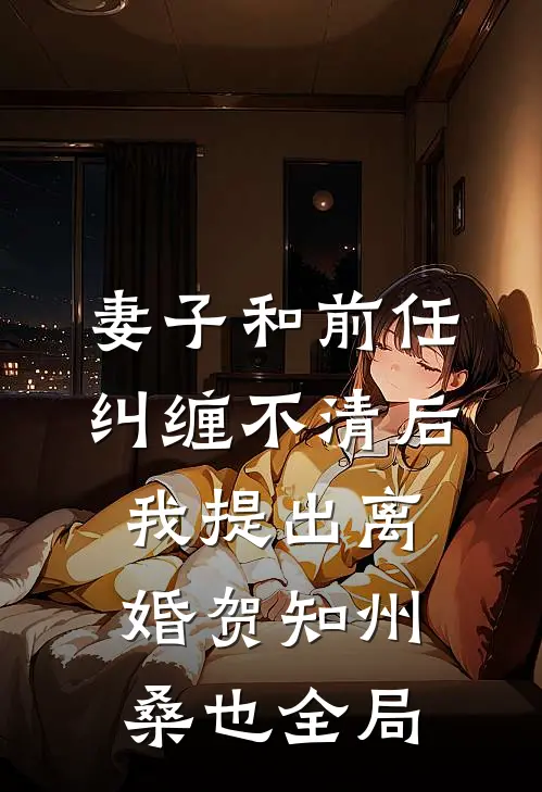 妻子和前任纠缠不清后我提出离婚贺知州桑也全局