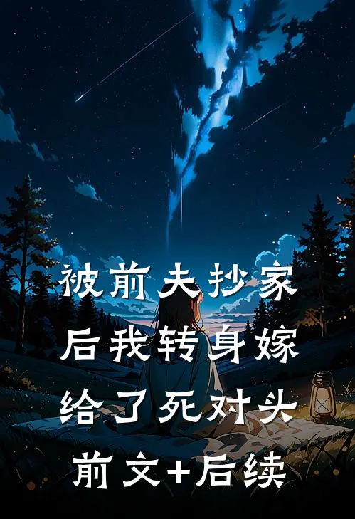 被前夫抄家后我转身嫁给了死对头前文+后续