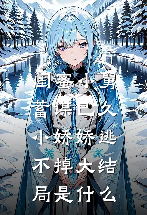 闺蜜小舅蓄谋已久，小娇娇逃不掉大结局是什么