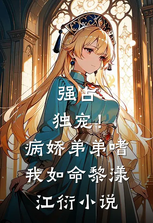强占，独宠！病娇弟弟嗜我如命黎漾江衍小说