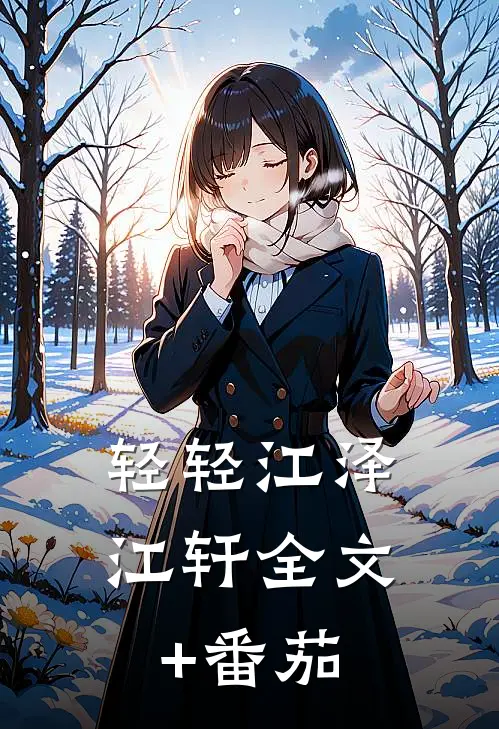 轻轻江泽江轩全文+番茄