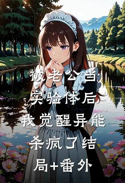 被老公当实验体后，我觉醒异能杀疯了结局+番外