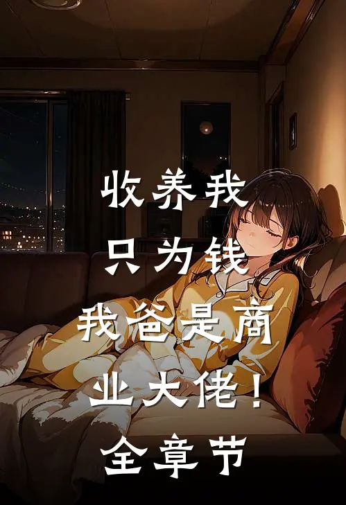 收养我只为钱，我爸是商业大佬！全章节