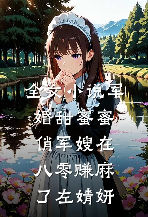 全文小说军婚甜蜜蜜：俏军嫂在八零赚麻了左婧妍