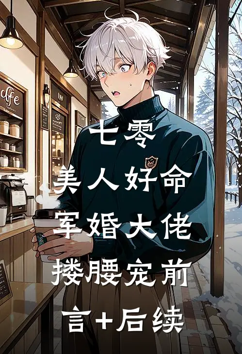 七零：美人好命，军婚大佬搂腰宠前言+后续