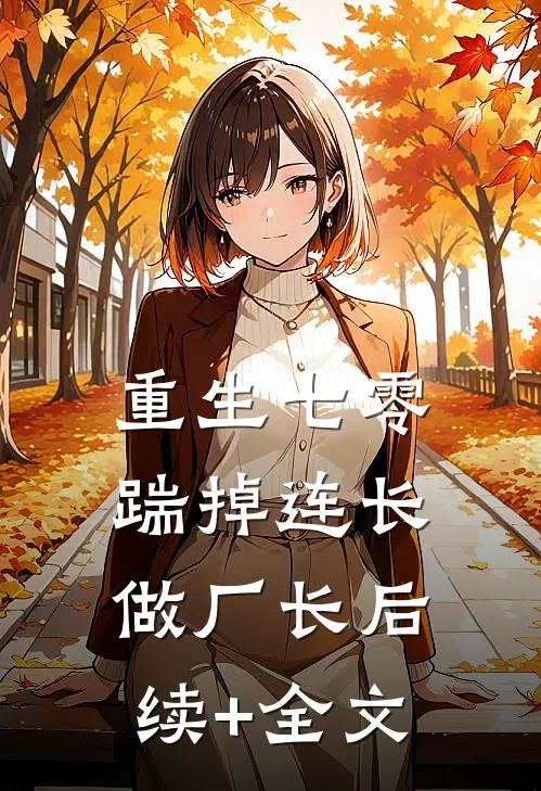 重生七零，踹掉连长做厂长后续+全文