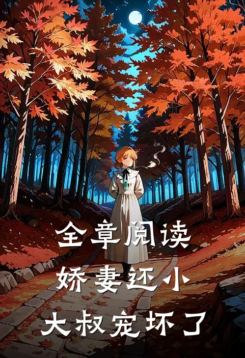 全章阅读娇妻还小，大叔宠坏了
