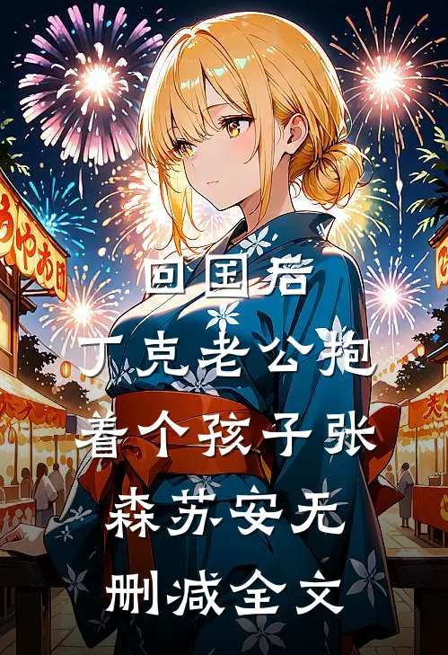 回国后，丁克老公抱着个孩子张森苏安无删减全文