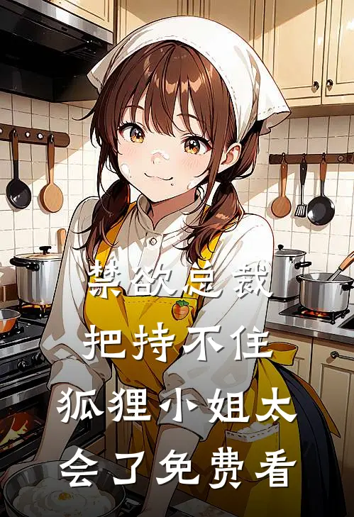 禁欲总裁把持不住，狐狸小姐太会了免费看