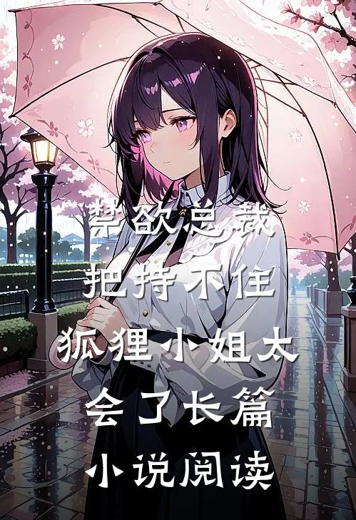 禁欲总裁把持不住，狐狸小姐太会了长篇小说阅读