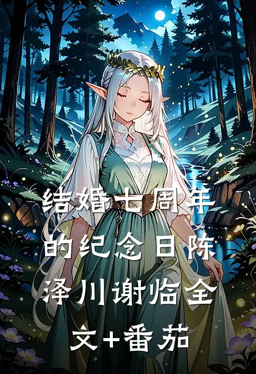 结婚七周年的纪念日陈泽川谢临全文+番茄