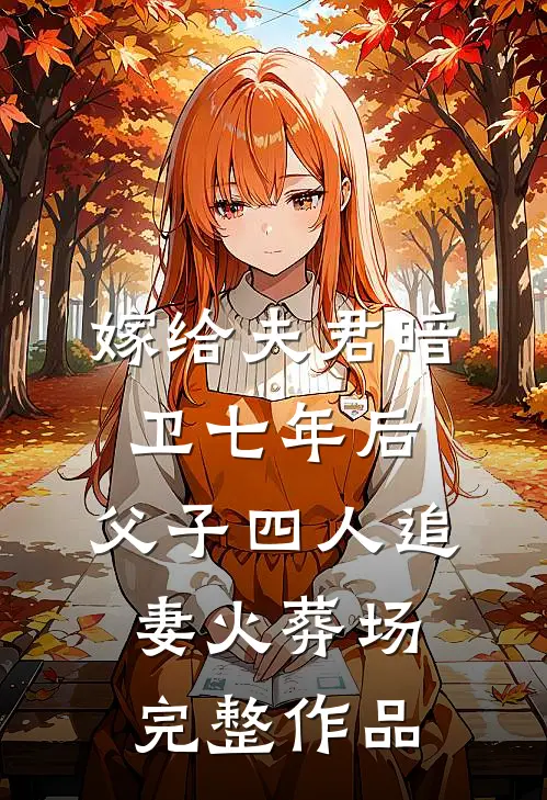 嫁给夫君暗卫七年后，父子四人追妻火葬场完整作品
