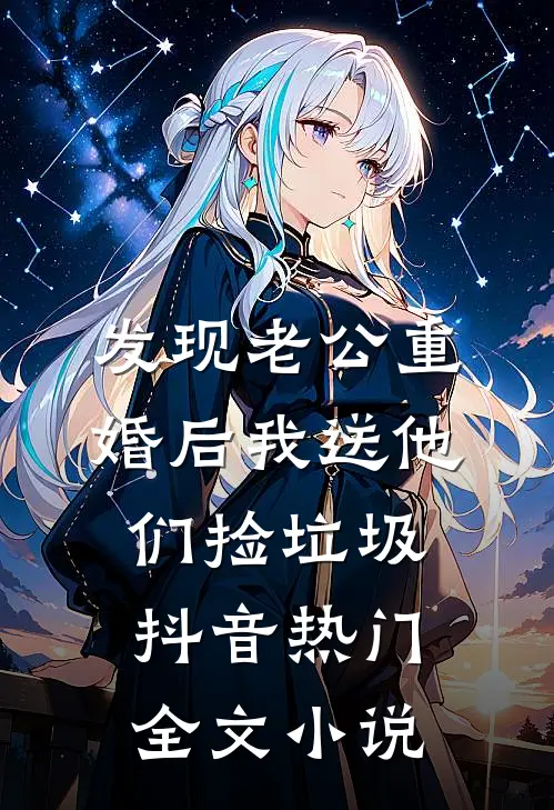 发现老公重婚后我送他们捡垃圾抖音热门全文小说