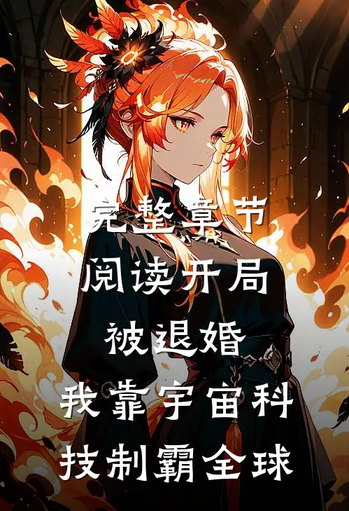 完整章节阅读开局被退婚，我靠宇宙科技制霸全球