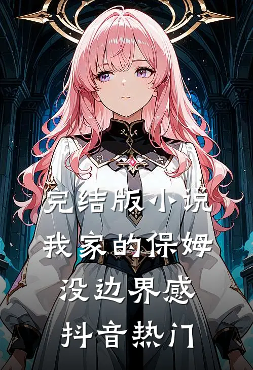 完结版小说我家的保姆没边界感抖音热门
