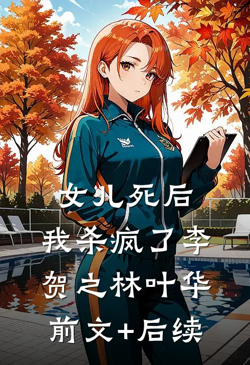 女儿死后，我杀疯了李贺之林叶华前文+后续