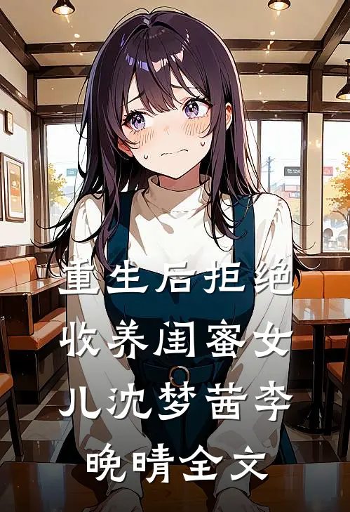 重生后拒绝收养闺蜜女儿沈梦茜李晚晴全文