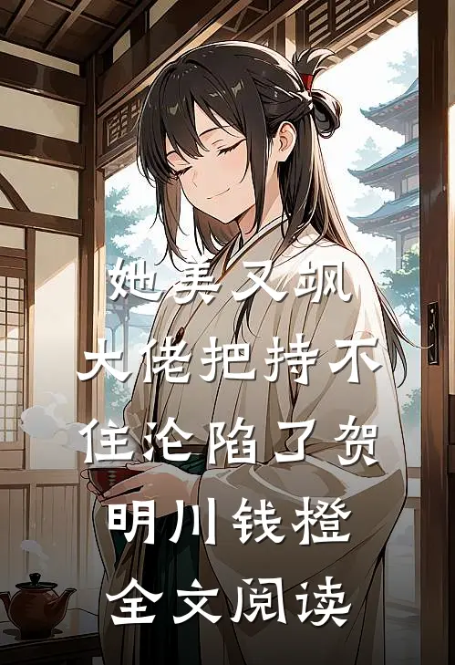 她美又飒，大佬把持不住沦陷了（贺明川钱橙）全文阅读