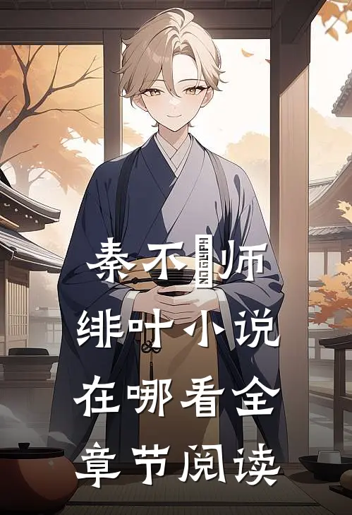 秦不俍师绯叶小说在哪看全章节阅读